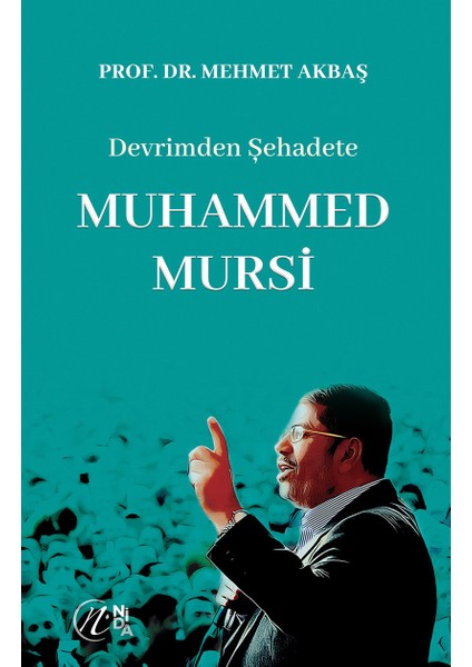 Devrimden Şehadete Muhammed Mursi - Mehmet Akbaş