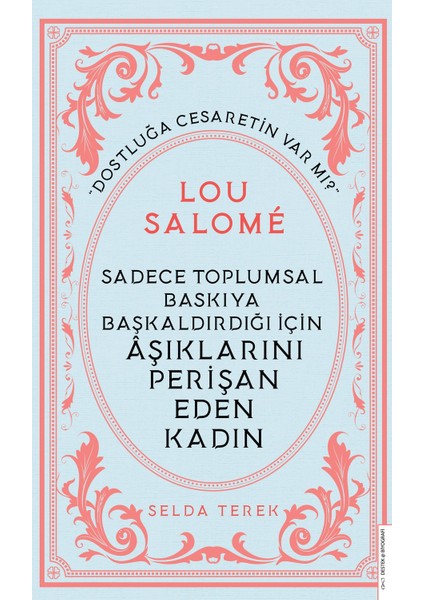 Lou Salomé: Sadece Toplumsal Baskıya Başkaldırdığı Için Âşıklarını Perişan Eden Kadın - Selda Terek