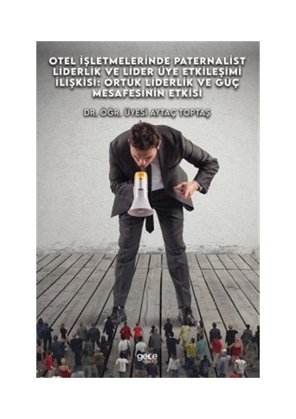 Otel Işletmelerinde Paternalist Liderlik ve Lider Üye Etkileşimi Ilişkisi: Örtük Liderlik ve Güç Mesafesinin Etkisi - Aytaç Toptaş