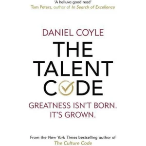 The Talent Code: Greatness Isn't Born. It's Grown - Daniel Coyle