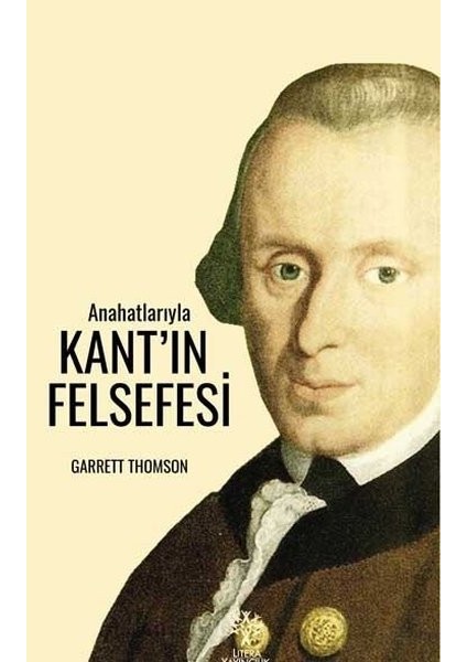 Anahatlarıyla Kant’ın Felsefesi - Garrett Thomson