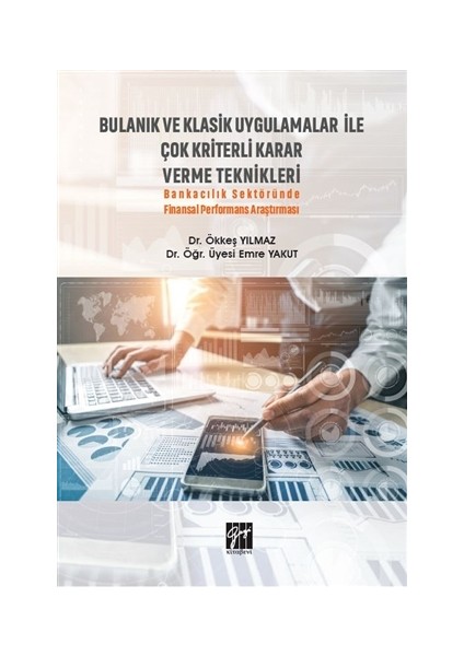 Bulanık ve Klasik Uygulamalar ile Çok Kriterli Karar Verme Teknikleri - Ökkeş Yılmaz