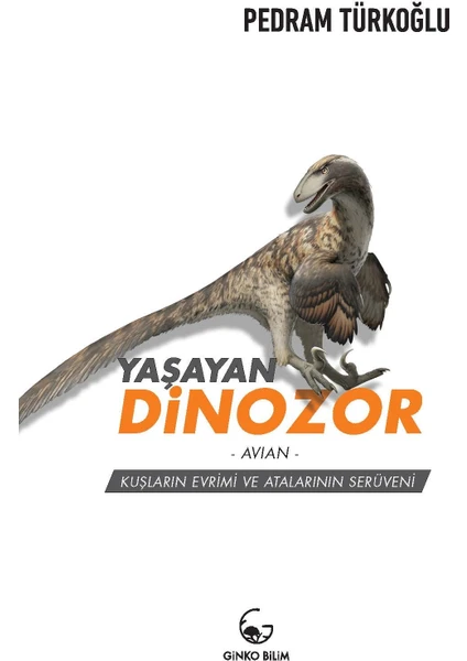 Yaşayan Dinozor- Avian- Kuşların Evrimi ve Atalarının Serüveni - Pedram Türkoğlu