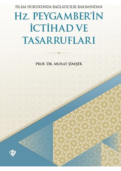 Islam Hukukunda Bağlayıcılık Bakımından Hz. Peygamberin Ictihad ve Tasarrufları - Murat Şimşek