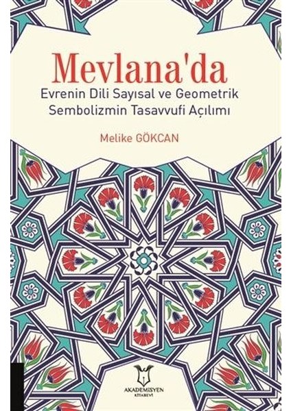 Mevlana'da Evrenin Dili Sayısal ve Geometrik Sembolizmin Tasavvufi Açılımı - Melike Gökcan