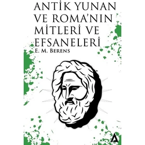 Antik Yunan ve Roma'nın Mitleri ve Efsaneleri - E. M. Berens