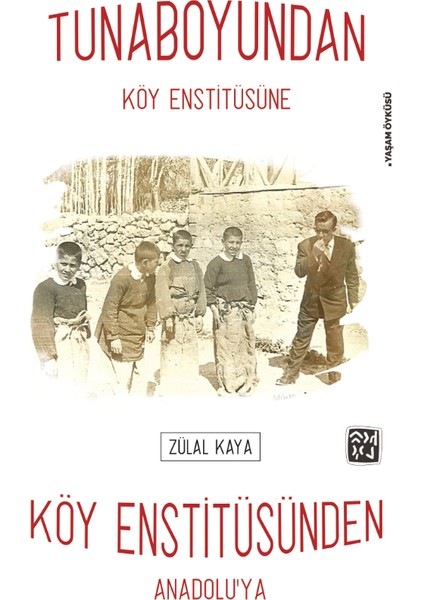 Tunaboyundan Köy Enstitüsüne, Köy Enstitüsünden Anadoluya - Zülal Kaya