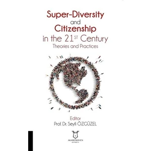 Super-Diversity And Citizenship In The 21 St Century Theories And Practices - Seyfi Özgüzel