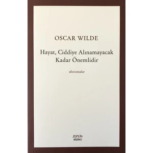 Hayat, Ciddiye Alınamayacak Kadar Önemlidir-Oscar Wilde