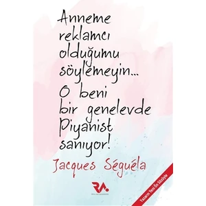 Anneme Reklamcı Olduğumu Söylemeyin. O Beni Bir Genelevde Piyanist Sanıyor! - Jacques Seguela