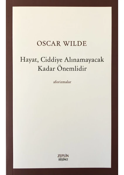 Hayat, Ciddiye Alınamayacak Kadar Önemlidir-Oscar Wilde