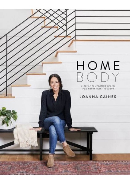 Homebody: A Guide To Creating Spaces You Never Want To Leave - Joanna Gaines