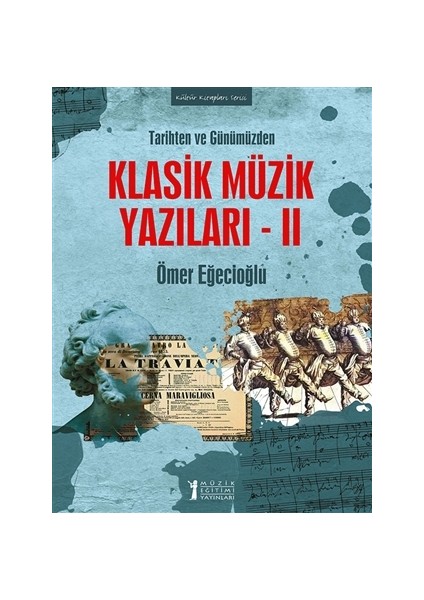 Tarihten ve Günümüzden Klasik Müzik Yazıları 2 - Ömer Eğecioğlu