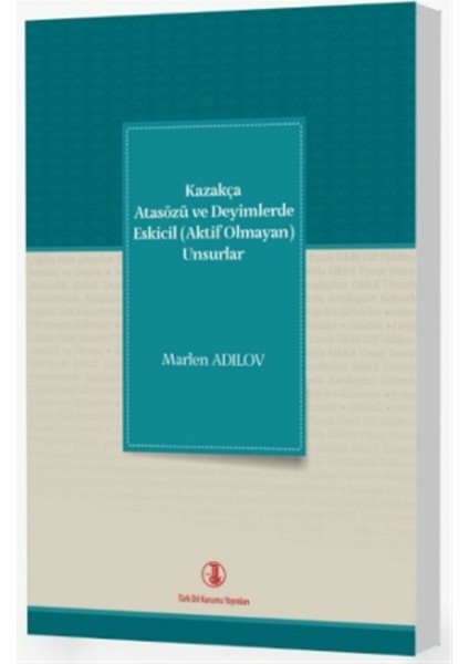 Türk Dil Kurumu Yayınları Kazakça Atasözü ve Deyimlerde Eskicil (Aktif Olmayan) Unsurlar