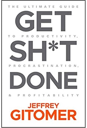 Get Sh*t Done: The Ultimate Guide To Productivity, Procrastination, &amp; Profitability - Jeffrey Gitomer