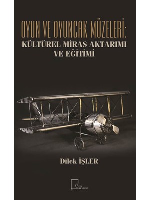 Oyun ve Oyuncak Müzeleri: Kültürel, Miras Aktarımı ve Eğitimi - Dilek Işler