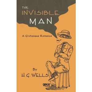 The Invısıble Man - A Grotesque Romance - H. G. Wells