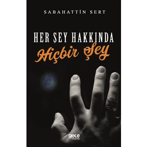 Her Şey Hakkında Hiçbir Şey - Sabahattin Sert
