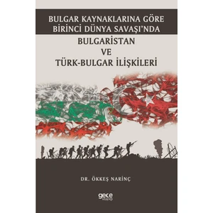 Bulgar Kaynaklarına Göre Birinci Dünya Savaşı’nda Bulgaristan ve Türk-Bulgar Ilişkileri - Dr. Ökkeş Narinç
