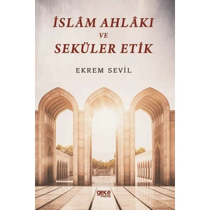 Islâm Ahlâkı ve Seküler Etik - Ekrem Sevil