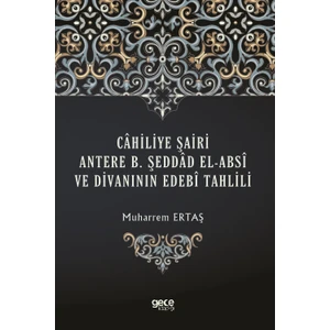 Câhiliye Şairi Antere B. Şeddâd El-Absî ve Divanının Edebî Tahlili - Muharrem Ertaş