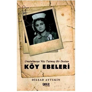 Köy Ebeleri - Unutulmaya Yüz Tutmuş Bir Destan - Dilşad Aytekin