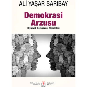 Demokrasi Arzusu: Diyalojik Demokrasi Meseleleri - Ali Yaşar Sarıbay