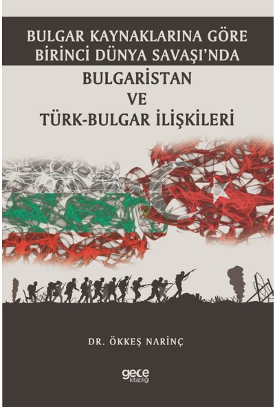 Bulgar Kaynaklarına Göre Birinci Dünya Savaşı’nda Bulgaristan ve Türk-Bulgar Ilişkileri - Dr. Ökkeş Narinç