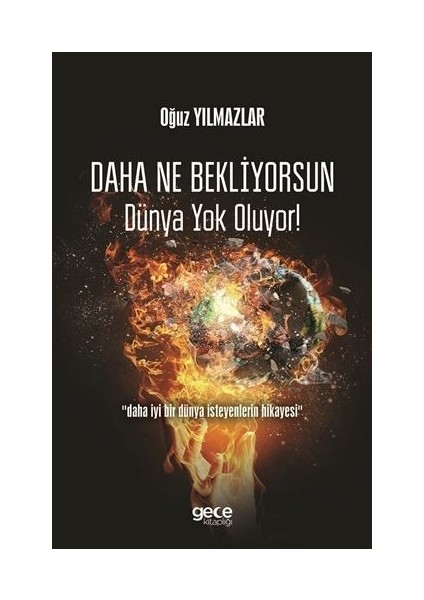 Daha Ne Bekliyorsun Dünya Yok Oluyor! - Oğuz Yılmazlar