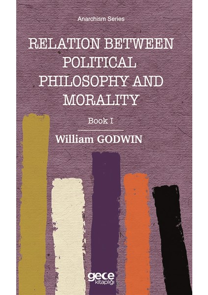 Relatıon Between Polıtıcal Phılosophy And Moralty Book I - William Godwin