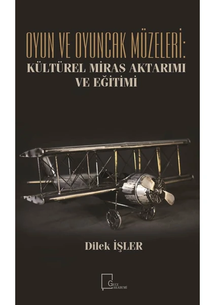 Oyun ve Oyuncak Müzeleri: Kültürel, Miras Aktarımı ve Eğitimi - Dilek Işler