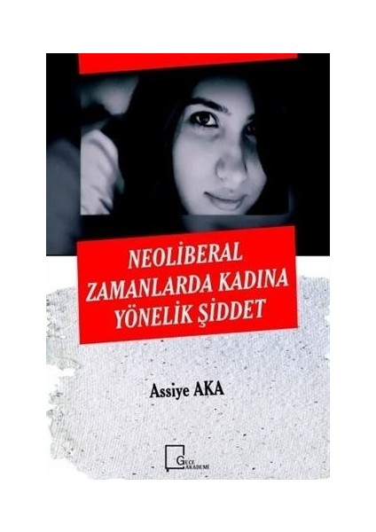 Neoliberal Zamanlarda Kadına Yönelik Şiddet - Assiye Aka