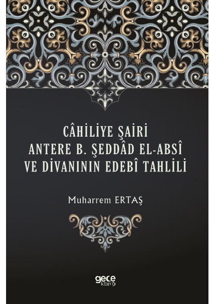 Câhiliye Şairi Antere B. Şeddâd El-Absî ve Divanının Edebî Tahlili - Muharrem Ertaş