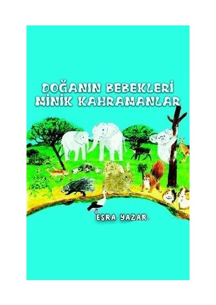 Doğanın Bebekleri Minik Kahramanlar - Esra Yazar