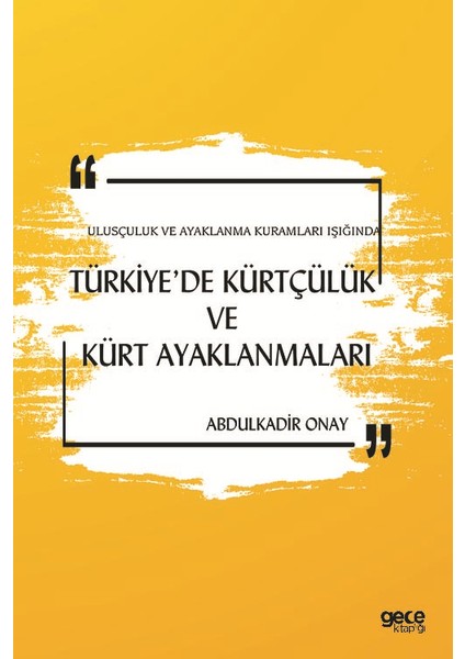Ulusçuluk ve Ayaklanma Kuramları Işığında Türkiye’de Kürtçülük ve Kürt Ayaklanmaları - Abdulkadir Onay