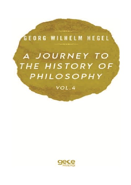 A Journey To The Hıstory Of Phılosophy Vol . 4 - Georg Wılhelm Frıedrıch Hegel