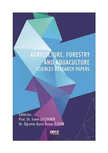 Agrıculture, Forestry And Aquaculture Scıences Research Papers - Prof. Dr. Ismet Daşdemir Dr. Öğretim Üyesi Öznur Özden