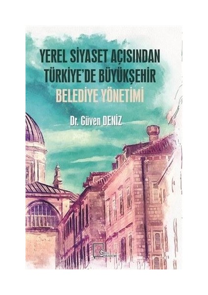 Yerel Siyaset Açısından Türkiye’de Büyükşehir Belediye Yönetimi - Güven Deniz