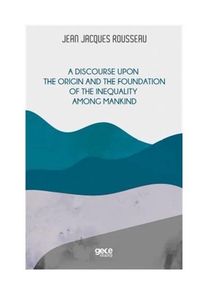 A Discourse Upon The Origin And The Foundation Of The Inequality Among Mankind - Jean Jacques Rouesseau