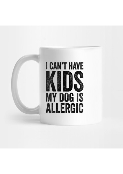 I Can't Have Kids My Dog Is Allergic Kupa Bardak