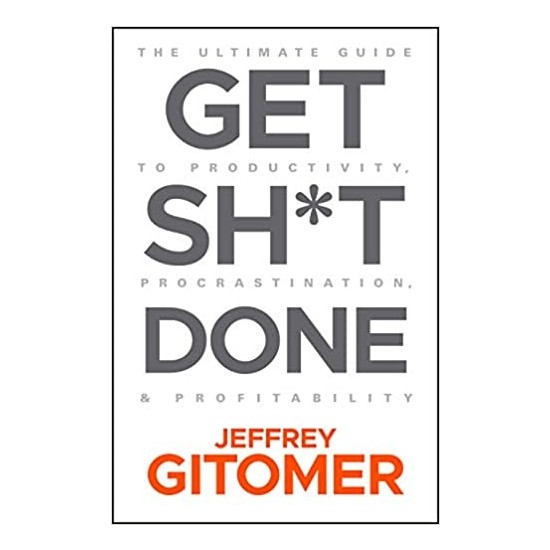 Get Sh*t Done: The Ultimate Guide To Productivity, Procrastination, &amp; Profitability - Jeffrey Gitomer