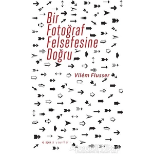 Espas Kuram Sanat Yayınları Bir Fotoğraf Felsefesine Doğru - Vilem Flusser - Espas Kuram Sanat Yayınları