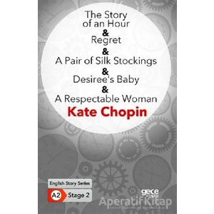 The Story Of An Hour - Regret - A Pair Of Silk Stockings - Desiree’s Baby - A Respectable Woman - In