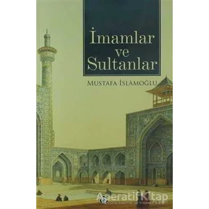 Imamlar ve Sultanlar - Mustafa Islamoğlu -