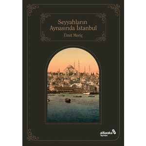 Seyyahların Aynasında Şehirlerin Sultanı Istanbul - Ümit Meriç