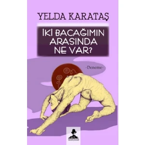 Iki Bacağımın Arasında Ne Var? - Yelda Karataş