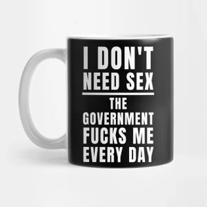 I Don't Need The Government Fucks Me Every Day Kupa Bardak