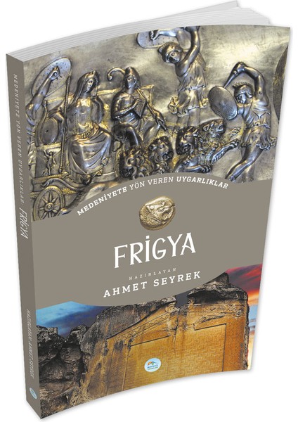 Frigya - Medeniyete Yön Veren Uygarlıklar - Maviçatı Yayınları