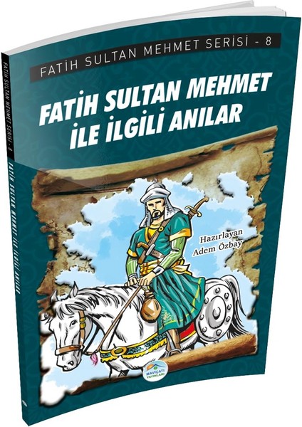 Fatih Sultan Mehmet Ile Ilgili Anılar - Fatih Sultan Mehmet Serisi - Maviçatı Yayınları