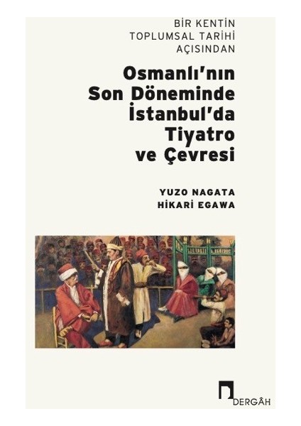 Bir Kentin Toplumsal Tarihi Açısından Osmanlı’nın Son Döneminde Istanbul’da Tiyatro ve Çevresi - Yuzo Nagata